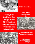 Türkiye’de Ayakların Baş Olduğu Yıllar: 15-16 Haziran Başkaldırısının Yolunu Açan Mücadeleler. 1963 Kavel Grevi, 1968 Derby Fabrika İşgali ve 15-16 Haziran 1970 Büyük İşçi Direnişi