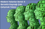 Sen Çalışırken Onların Serveti Neden Büyüyor? “Bunlar Bu Paraları Nereden Buluyor?” Modern Yalanlar Serisi - 5: Servetin Kaynağı Çok Çalışmak Yalanı